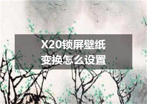 X20锁屏壁纸变换怎么设置