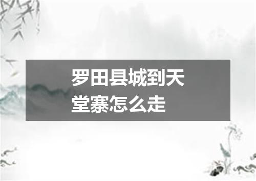 罗田县城到天堂寨怎么走