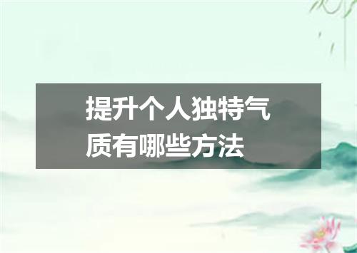 提升个人独特气质有哪些方法