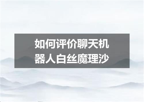 如何评价聊天机器人白丝魔理沙