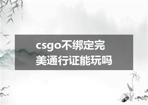 csgo不绑定完美通行证能玩吗