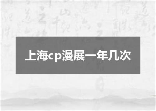 上海cp漫展一年几次