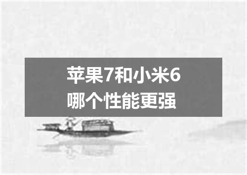 苹果7和小米6哪个性能更强