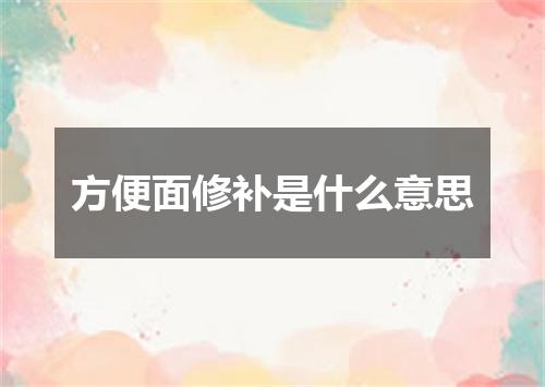 方便面修补是什么意思