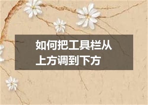 如何把工具栏从上方调到下方