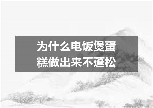 为什么电饭煲蛋糕做出来不蓬松