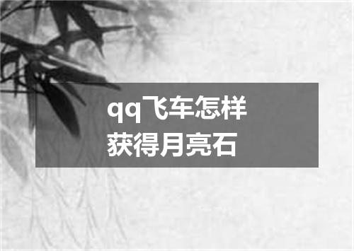 qq飞车怎样获得月亮石