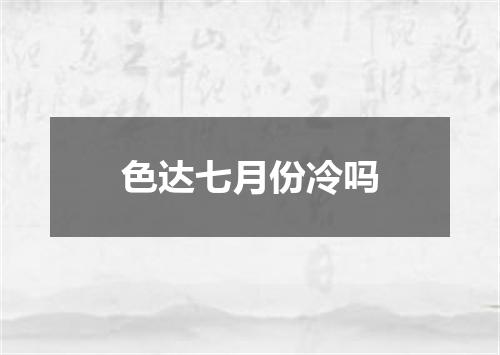 色达七月份冷吗