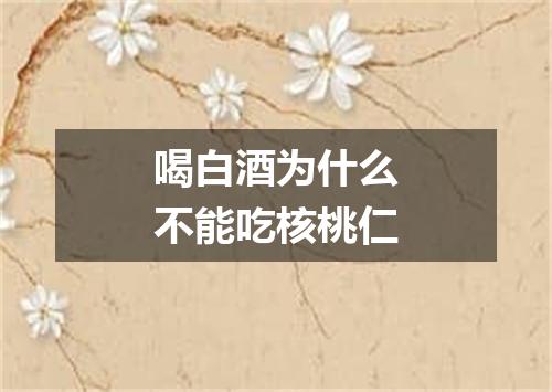 喝白酒为什么不能吃核桃仁