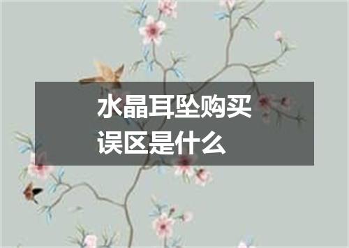 水晶耳坠购买误区是什么