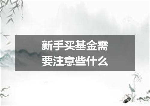 新手买基金需要注意些什么