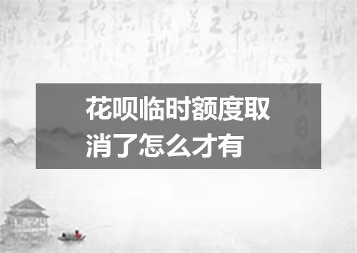 花呗临时额度取消了怎么才有