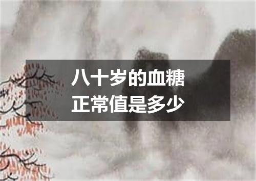 八十岁的血糖正常值是多少