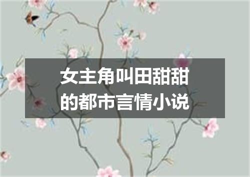女主角叫田甜甜的都市言情小说