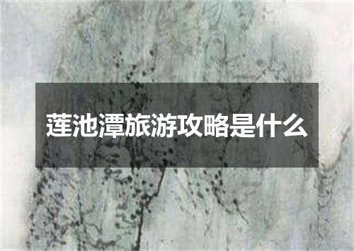 莲池潭旅游攻略是什么