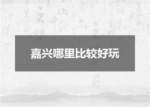 嘉兴哪里比较好玩