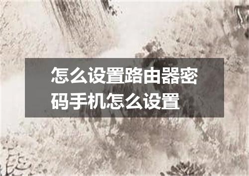 怎么设置路由器密码手机怎么设置