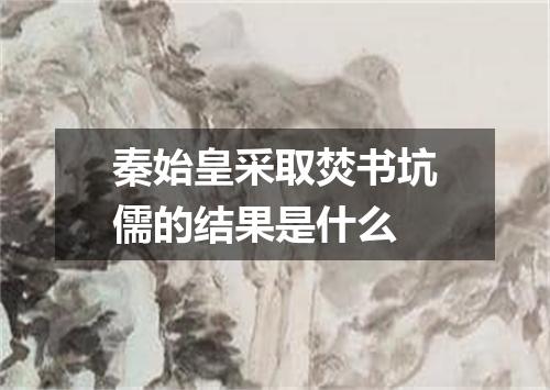 秦始皇采取焚书坑儒的结果是什么