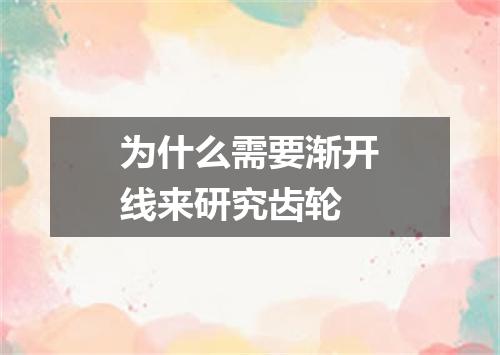 为什么需要渐开线来研究齿轮