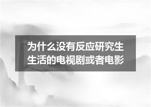为什么没有反应研究生生活的电视剧或者电影
