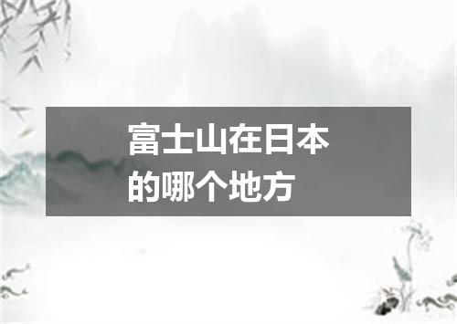 富士山在日本的哪个地方