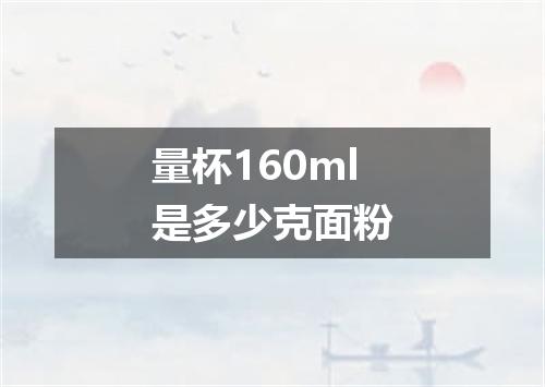 量杯160ml是多少克面粉