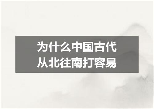 为什么中国古代从北往南打容易