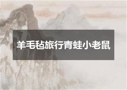 羊毛毡旅行青蛙小老鼠