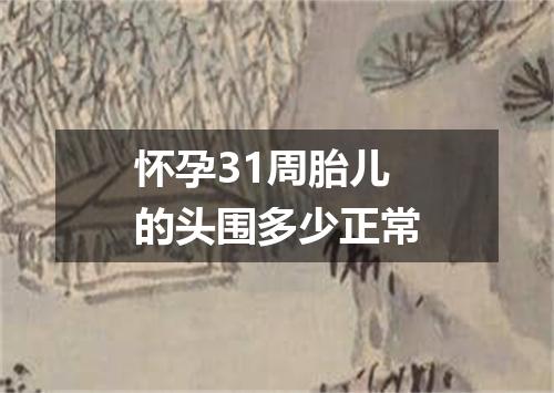 怀孕31周胎儿的头围多少正常