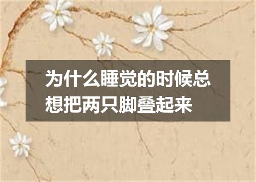 为什么睡觉的时候总想把两只脚叠起来