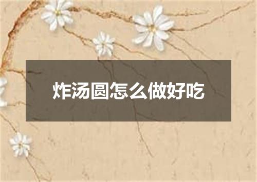 炸汤圆怎么做好吃