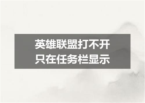 英雄联盟打不开只在任务栏显示