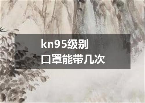kn95级别口罩能带几次
