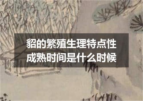 貂的繁殖生理特点性成熟时间是什么时候