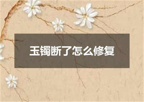 玉镯断了怎么修复
