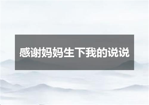 感谢妈妈生下我的说说