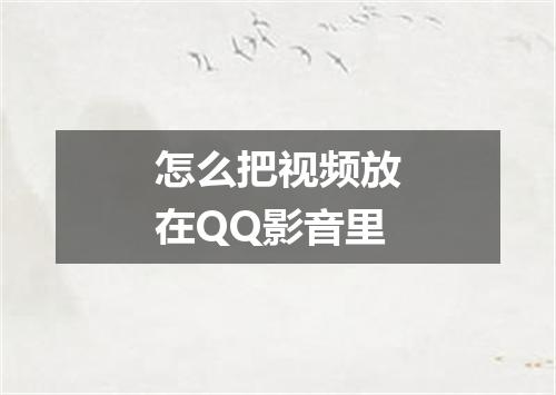 怎么把视频放在QQ影音里