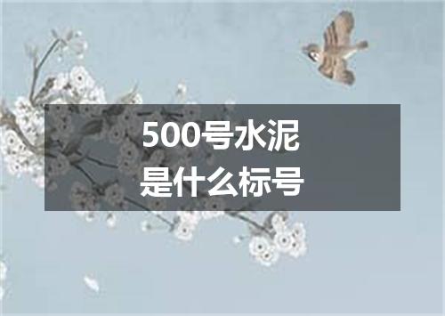 500号水泥是什么标号