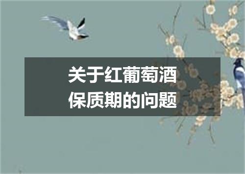 关于红葡萄酒保质期的问题