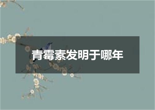 青霉素发明于哪年