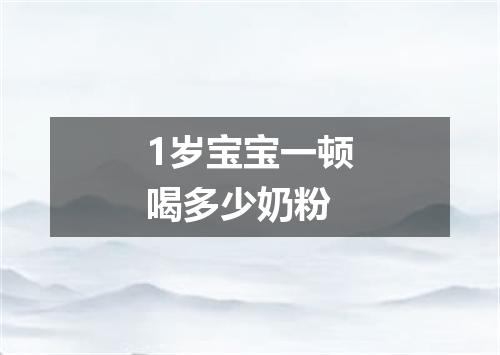 1岁宝宝一顿喝多少奶粉
