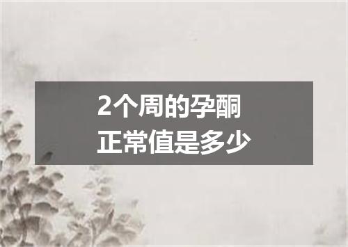 2个周的孕酮正常值是多少