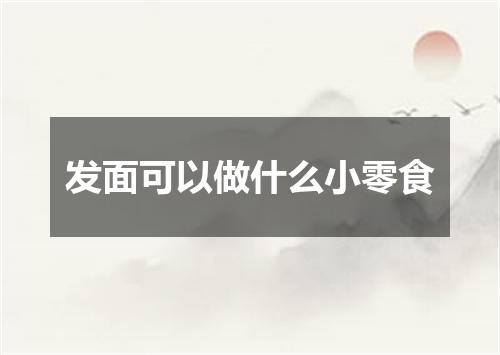 发面可以做什么小零食