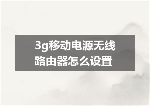 3g移动电源无线路由器怎么设置