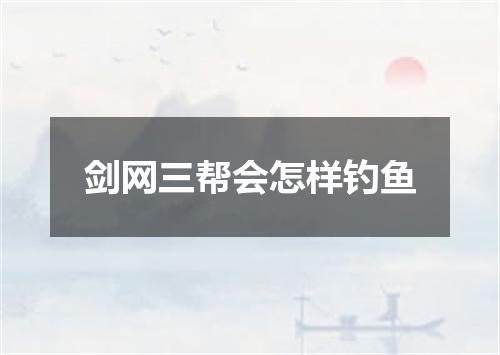 剑网三帮会怎样钓鱼