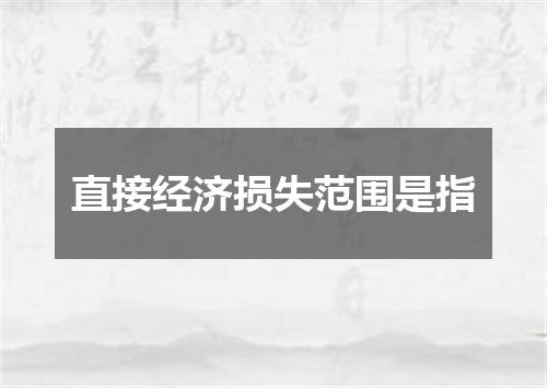 直接经济损失范围是指