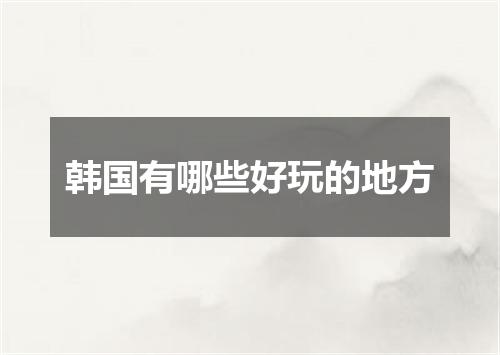 韩国有哪些好玩的地方