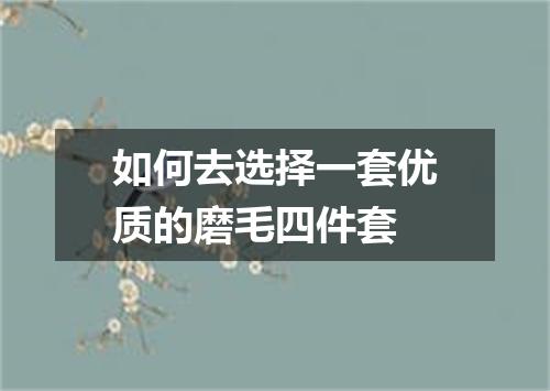 如何去选择一套优质的磨毛四件套