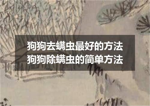 狗狗去螨虫最好的方法狗狗除螨虫的简单方法
