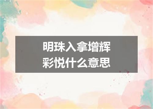 明珠入拿增辉彩悦什么意思